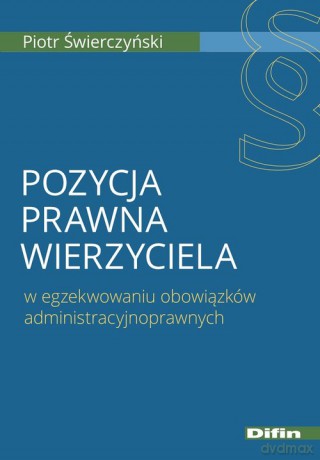 Pozycja prawna wierzyciela w egzekwowaniu obowiązków administracyjnoprawnych - Piotr Świerczyński [KSIĄŻKA]
