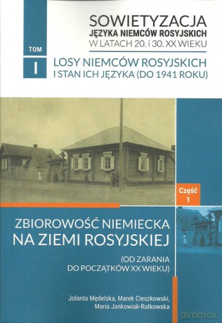 Sowietyzacja języka Niemców rosyjskich w latach 20. i 30. XX wieku (Tom 1) Część 1 - Jolanta Mędelska, Marek Cieszkowski [KSIĄŻKA]