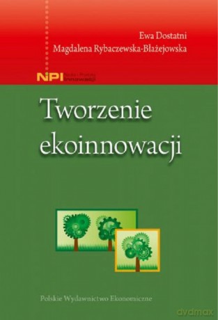 Tworzenie ekoinnowacji - Ewa Dostatni, Magdalena Rybaczewska-Błażejowska [KSIĄŻKA]