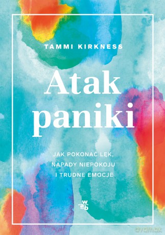 Atak paniki. Jak pokonać lęk, napady niepokoju i trudne emocje - Tammi Kirkness [KSIĄŻKA]