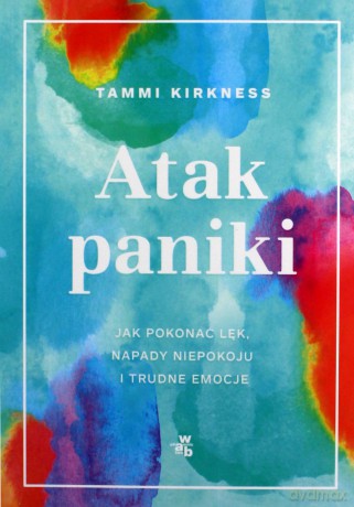 Atak paniki. Jak pokonać lęk, napady niepokoju i trudne emocje - Tammi Kirkness [KSIĄŻKA]
