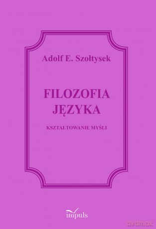 Filozofia języka Kształtowanie myśli - Adolf E. Szołtysek [KSIĄŻKA]