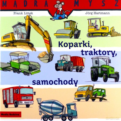 Koparki, traktory, samochody. Mądra mysz - Frank Littek, Jorg Hartmann [KSIĄŻKA]