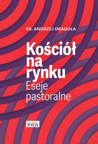 Kościół na rynku. Eseje pastoralne - Andrzej Draguła [KSIĄŻKA]