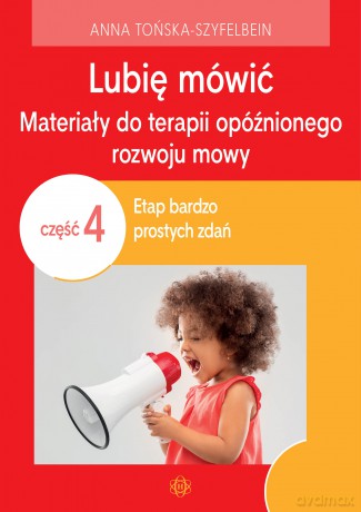 Lubię mówić Materiały do terapii opóźnionego rozwoju mowy Część 4 Etap bardzo prostych zdań - Anna Tońska-Szyfelbein [KSIĄŻKA]