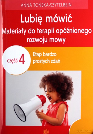 Lubię mówić Materiały do terapii opóźnionego rozwoju mowy Część 4 Etap bardzo prostych zdań - Anna Tońska-Szyfelbein [KSIĄŻKA]