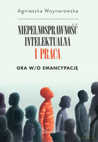 Niepełnosprawność intelektualna i praca Gra w/o emancypację - Agnieszka Woynarowska [KSIĄŻKA]