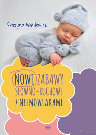 Nowe zabawy słowno-ruchowe z niemowlakami - Grażyna Wasilewicz [KSIĄŻKA]