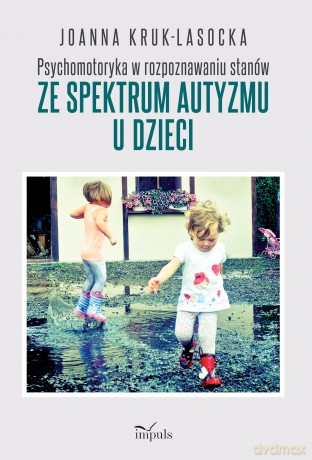 Psychomotoryka w rozpoznawaniu stanów ze spektrum autyzmu u dzieci - Joanna Kruk-Lasocka [KSIĄŻKA]