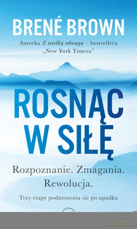 Rosnąc w siłę. Rozpoznanie. Zmagania. Rewolucja. Trzy etapy podnoszenia się po upadku - Brené Brown [KSIĄŻKA]