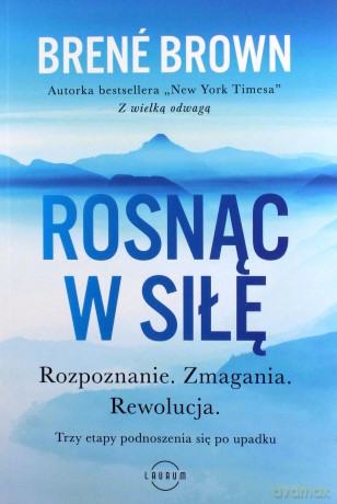 Rosnąc w siłę. Rozpoznanie. Zmagania. Rewolucja. Trzy etapy podnoszenia się po upadku - Brené Brown [KSIĄŻKA]