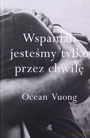 Wspaniali jesteśmy tylko przez chwilę - Ocean Vuong [KSIĄŻKA]