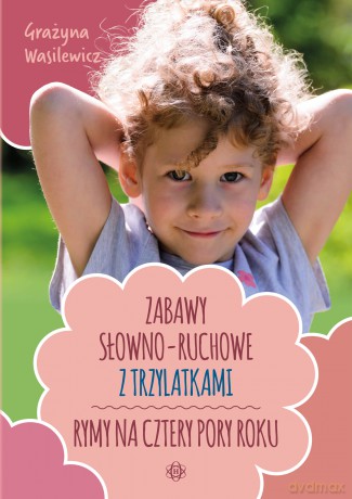 Zabawy słowno-ruchowe z trzylatkami Rymy na cztery pory roku - Grażyna Wasilewicz [KSIĄŻKA]