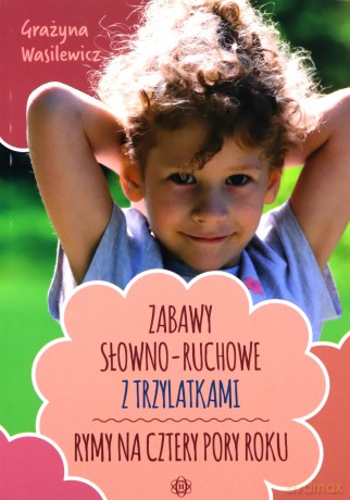 Zabawy słowno-ruchowe z trzylatkami Rymy na cztery pory roku - Grażyna Wasilewicz [KSIĄŻKA]