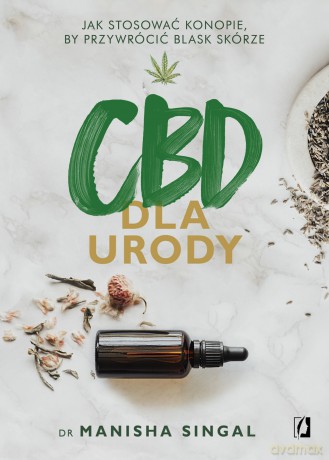 CBD dla urody. Jak stosować konopie, by przywrócić blask skórze - Manisha Singal [KSIĄŻKA]