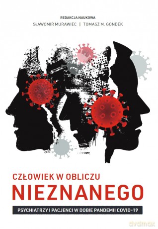 Człowiek w obliczu nieznanego. Psychiatrzy i pacjenci w dobie pandemii COVID-19 - Sławomir Murawiec, Tomasz M. Gondek [KSIĄŻKA]