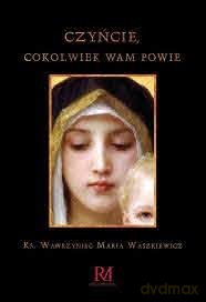 Czyńcie, cokolwiek wam powie - Wawrzyniec Maria Waszkiewicz [KSIĄŻKA]