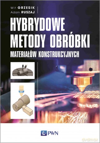 Hybrydowe metody obróbki materiałów konstrukcyjnych - Wit Grzesik, Adam Ruszaj [KSIĄŻKA]