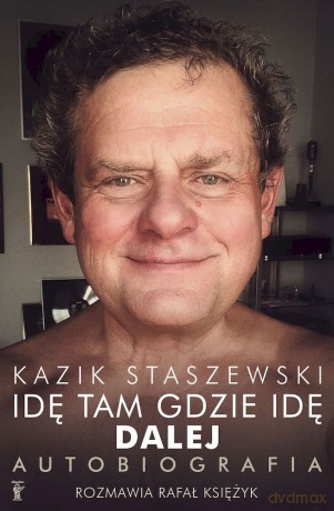 Idę tam gdzie idę. Dalej. Kazik Staszewski Autobiografia - Kazik Staszewski, Rafał Księżyk [KSIĄŻKA]