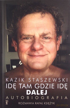 Idę tam gdzie idę. Dalej. Kazik Staszewski Autobiografia - Kazik Staszewski, Rafał Księżyk [KSIĄŻKA]