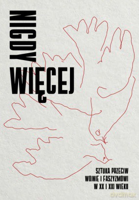 Nigdy więcej. Sztuka przeciw wojnie i faszyzmowi w XX i XXI wieku - Joanna Mytkowska, Katarzyna Szotkowska-Beylin [KSIĄŻKA]
