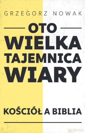 Oto Wielka Tajemnica Wiary - Grzegorz Nowak [KSIĄŻKA]