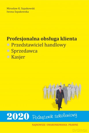 Profesjonalna obsługa klienta. Przedstawiciel handlowy, sprzedawca, kasjer - Mirosław K. Szpakowski, Iwona Szpakowska [KSIĄŻKA]