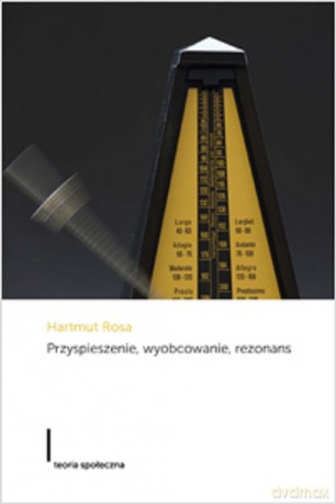 Przyspieszenie, wyobcowanie, rezonans. Projekt krytycznej teorii późnonowoczesnej czasowości - Rosa Hartmut [KSIĄŻKA]