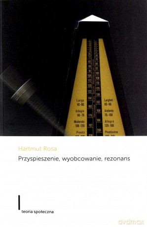 Przyspieszenie, wyobcowanie, rezonans. Projekt krytycznej teorii późnonowoczesnej czasowości - Rosa Hartmut [KSIĄŻKA]