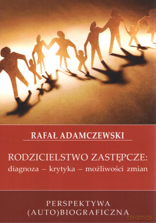 Rodzicielstwo zastępcze. Diagnoza, krytyka, możliwości zmian - Rafał Adamczewski [KSIĄŻKA]