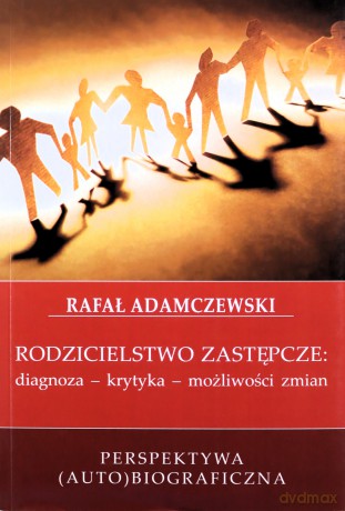 Rodzicielstwo zastępcze. Diagnoza, krytyka, możliwości zmian - Rafał Adamczewski [KSIĄŻKA]