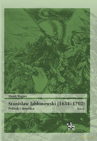 Stanisław Jabłonowski (1634-1702). Polityk i dowódca (Tom 2) - Marek Wagner [KSIĄŻKA]