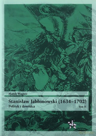 Stanisław Jabłonowski (1634-1702). Polityk i dowódca (Tom 2) - Marek Wagner [KSIĄŻKA]