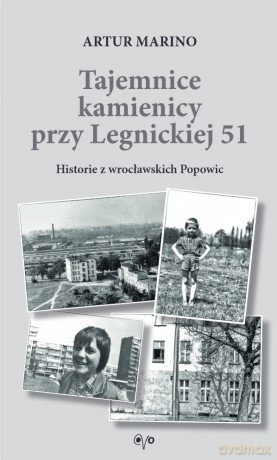 Tajemnice kamienicy przy Legnickiej 51. Historie z wrocławskich Popowic - Artur Marino [KSIĄŻKA]