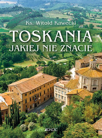 Toskania jakiej nie znacie. Przewodnik artystyczny - Witold Kawecki [KSIĄŻKA]