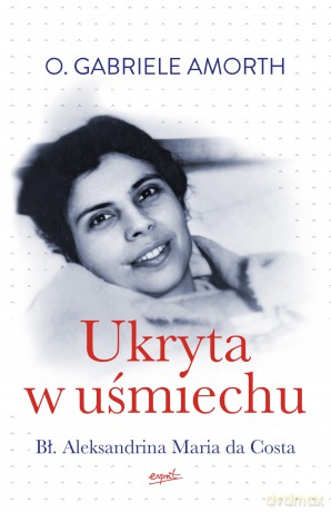 Ukryta w uśmiechu. Bł. Aleksandrina Maria da Costa - Gabriele Amorth [KSIĄŻKA]