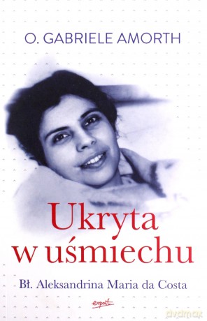 Ukryta w uśmiechu. Bł. Aleksandrina Maria da Costa - Gabriele Amorth [KSIĄŻKA]
