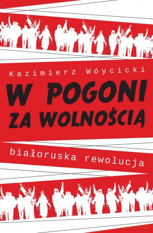 W pogoni za wolnością. Białoruska rewolucja - Kazimierz Wóycicki [KSIĄŻKA]