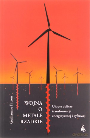 Wojna o metale rzadkie. Ukryte oblicze transformacji energetycznej i cyfrowej - Guillaume Pitron [KSIĄŻKA]