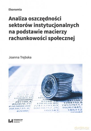 Analiza oszczędności sektorów instytucjonalnych na podstawie macierzy rachunkowości społecznej - Joanna Trębska [KSIĄŻKA]