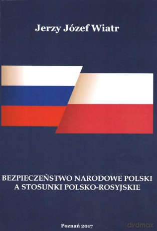 Bezpieczeństwo narodowe polski a stosunki polsko-rosyjskie - Jerzy Józef Wiatr [KSIĄŻKA]