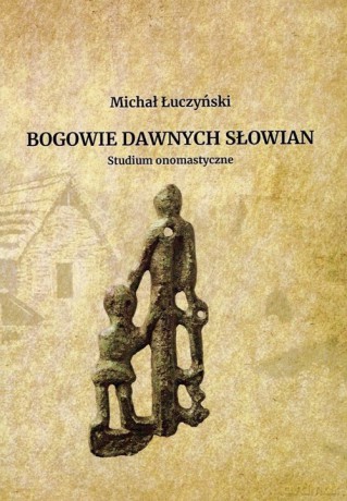 Bogowie dawnych Słowian Studium onomastyczne - Michał Łuczyński [KSIĄŻKA]