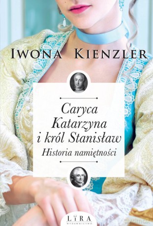 Caryca Katarzyna i król Stanisław. Historia namiętności - Iwona Kienzler [KSIĄŻKA]