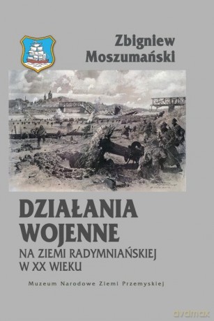 Działania wojenne na ziemi radymniańskiej w XX wieku - Zbigniew Moszumański [KSIĄŻKA]