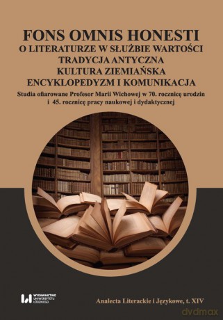 Fons omnis honesti O literaturze w służbie wartości tradycja antyczna kultura ziemiańska [KSIĄŻKA]