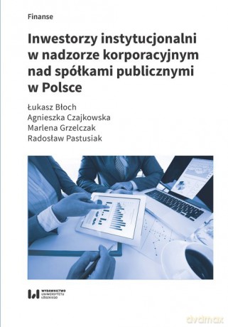 Inwestorzy instytucjonalni w nadzorze korporacyjnym nad spółkami publicznymi w Polsce - Łukasz Błoch, Agnieszka Czajkowska [KSIĄŻKA]