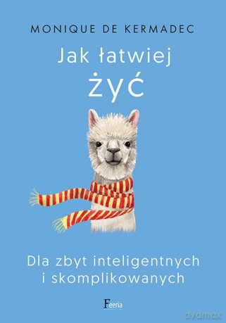 Jak łatwiej żyć Dla zbyt inteligentnych i skomplikowanych - Kermadec Monique de [KSIĄŻKA]