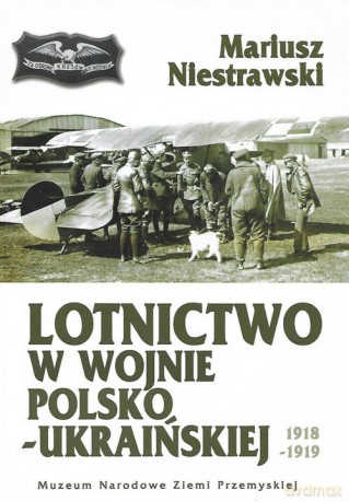 Lotnictwo w wojnie polsko-ukraińskiej 1918-1919 - Mariusz Niestrawski [KSIĄŻKA]