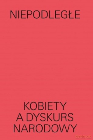 Niepodległe Kobiety a dyskurs narodowy [KSIĄŻKA]