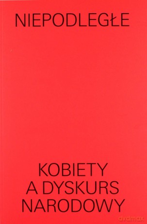 Niepodległe Kobiety a dyskurs narodowy [KSIĄŻKA]